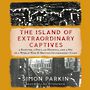 The Island of Extraordinary Captives: A Painter, a Poet, an Heiress, and a Spy in a World War II British Internment Camp [Audiob