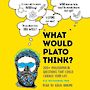 What Would Plato Think?: 200+ Philosophical Questions That Could Change Your Life [Audiobook]