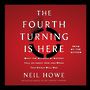 The Fourth Turning Is Here: What the Seasons of History Tell Us about How and When This Crisis Will End [Audiobook]