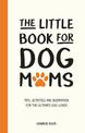 The Little Book for Dog Mums: Tips, Activities and Inspiration for the Ultimate Dog Lover