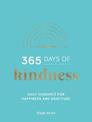 365 Days of Kindness: Daily Guidance for Happiness and Gratitude