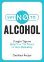 Say No to Alcohol: Simple Tips to Help You Cut Down or Quit Drinking