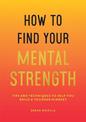 How to Find Your Mental Strength: Tips and Techniques to Help You Build a Tougher Mindset