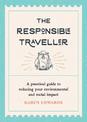 The Responsible Traveller: A Practical Guide to Reducing Your Environmental and Social Impact, Embracing Sustainable Tourism and