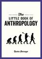The Little Book of Anthropology: A Pocket Guide to the Study of What Makes Us Human