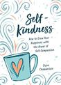 Self-Kindness: How to Live with Compassion and Create a Life You Love