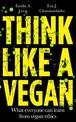 Think Like a Vegan: What everyone can learn from vegan ethics