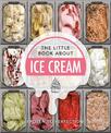 The Little Book About Ice Cream: Frozen to Perfection