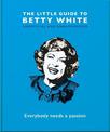 The Little Guide to Betty White: Everybody needs a passion