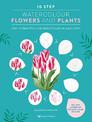 10 Step Watercolour: Flowers and Plants: Paint 25 Beautifully Detailed Flowers in 10 Easy Steps