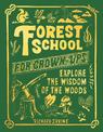 Forest School For Grown-Ups: Explore the Wisdom of the Woods