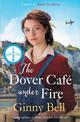 The Dover Cafe Under Fire: A moving and dramatic WWII saga (The Dover Cafe Series Book 3)