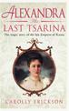 Alexandra: The Last Tsarina: The Tragic Story of the Last Empress of Russia