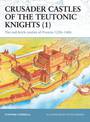 Crusader Castles of the Teutonic Knights (1): The red-brick castles of Prussia 1230-1466