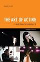 The Art Of Acting: And How to Master It