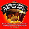 The Northern Monkey Survival Guide: How to Hold on to Your Northern Cred in a World Filled with Southern Jessies