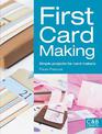 First Card Making: Simple Projects for Card Makers