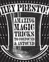 Hey Presto!: Amazing magic tricks to confound and astound