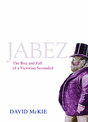 Jabez: The Rise and Fall of a Victorian Scoundrel
