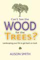 Can't See the Wood for the Trees?: Landscaping Your Life to Get Back on Track