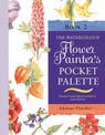 Watercolour Flower Painter's Pocket Palette (Volume 2): Practical Visual Advice on How to Create Flower Portraits Using Watercol