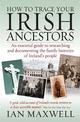How to Trace Your Irish Ancestors 2nd Edition: An Essential Guide to Researching and Documenting the Family Histories of Ireland