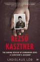Rezso Kasztner: The Daring Rescue of Hungarian Jews: A Survivor's Account