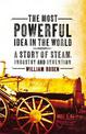 The Most Powerful Idea in the World: A Story of Steam, Industry and Invention