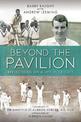 Beyond The Pavilion: Reflections on a Life in Cricket