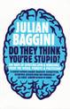 Do They Think You're Stupid?: 100 Ways Of Spotting Spin And Nonsense From The Media, Celebrities And Politicians