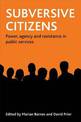 Subversive citizens: Power, agency and resistance in public services