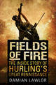 Fields of Fire: The Inside Story of Hurling's Great Renaissance