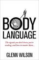 Body Language: The Signals You Don't Know You're Sending, and How To Master Them