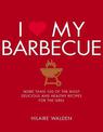 I Love My Barbecue: More Than 100 of the Most Delicious and Healthy Recipes For the Grill