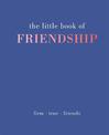The Little Book of Friendship: Firm | True | Friends