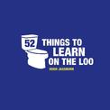 52 Things to Learn on the Loo: Things to Teach Yourself While You Poo