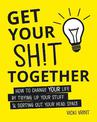 Get Your Shit Together: How to Change Your Life by Tidying up Your Stuff and Sorting Out Your Head Space