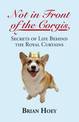 Not In Front of the Corgis: Secrets of Life Behind the Royal Curtains