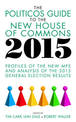 The Politicos Guide to the New House of Commons 2015: Profiles of the New MPS and Analysis of the 2015 General Election