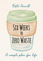 Six Weeks to Zero Waste: A simple plan for life