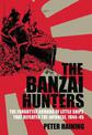 The Banzai Hunters: The Forgotten Armada of Little Ships That Defeated the Japanese, 1944-45