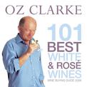 Oz Clarke 101 Best White and Ros: Wine Buying Guide 2008