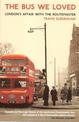 The Bus We Loved: London's Affair With The Routemaster
