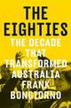 The Eighties: The Decade that Transformed Australia