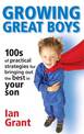 Growing Great Boys: 100s of Practical Strategies for Bringing Out the Best In Your Son