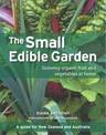 The Small Edible Garden: Growing Organic Fruit and Vegetables at Home