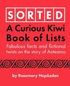 Sorted A Curious Kiwi Book of Lists: Fabulous facts and fictional twists on the story of Aotearoa
