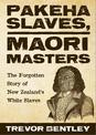 Pakeha Slaves, Maori Masters: The forgotten story of New Zealand's White Slaves