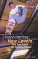 Skateboarding: New Levels: Tips and Tricks for Serious Riders