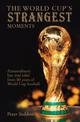 The World Cup's Strangest Moments: Extraordinary but true stories from 80 years of World Cup football